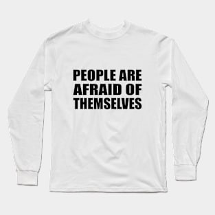 People are afraid of themselves Long Sleeve T-Shirt